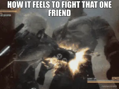 HOW IT FEELS TO FIGHT THAT ONE FRIEND meme