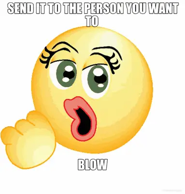 SEND IT TO THE PERSON YOU WANT TO  - BLOW meme