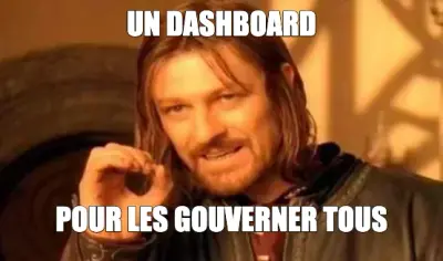 UN DASHBOARD — POUR LES GOUVERNER TOUS meme