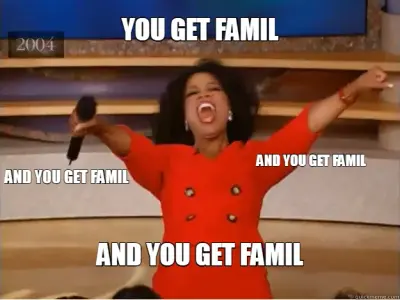 YOU GET FAMIL - AND YOU GET FAMIL - AND YOU GET FAMIL - AND YOU GET FAMIL meme