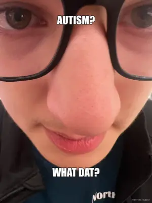 AUTISM? - WHAT DAT? meme