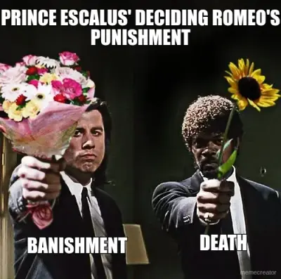 PRINCE ESCALUS' DECIDING ROMEO'S PUNISHMENT - DEATH - BANISHMENT meme