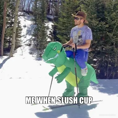 ME WHEN SLUSH CUP meme