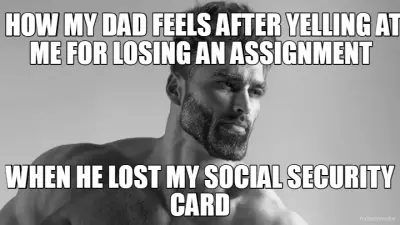 HOW MY DAD FEELS AFTER YELLING AT ME FOR LOSING AN ASSIGNMENT  - WHEN HE LOST MY SOCIAL SECURITY CAR