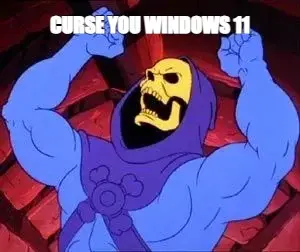 CURSE YOU WINDOWS 11 meme