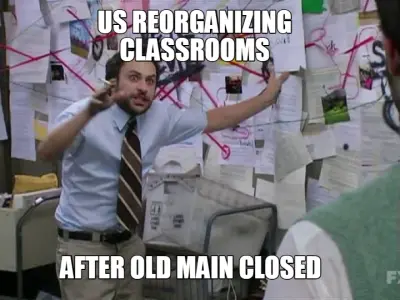 US REORGANIZING
CLASSROOMS — AFTER OLD MAIN CLOSED meme