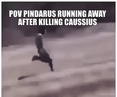 POV PINDARUS RUNNING AWAY AFTER KILLING CAUSSIUS meme