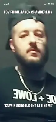POV PRIME AARON CHAMBERLAIN - "STAY IN SCHOOL DONT BE LIKE ME" meme