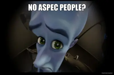 NO ASPEC PEOPLE? meme