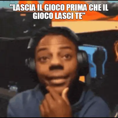 "LASCIA IL GIOCO PRIMA CHE IL GIOCO LASCI TE" meme