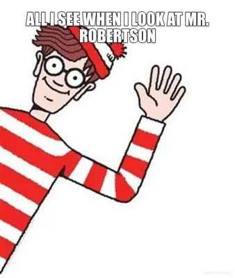 ALL I SEE WHEN I LOOK AT MR. ROBERTSON