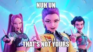 NUH UN  - THAT'S NOT YOURS meme