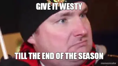 GIVE IT WESTY - TILL THE END OF THE SEASON meme