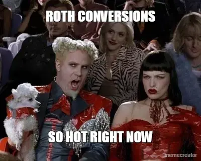 ROTH CONVERSIONS - SO HOT RIGHT NOW meme