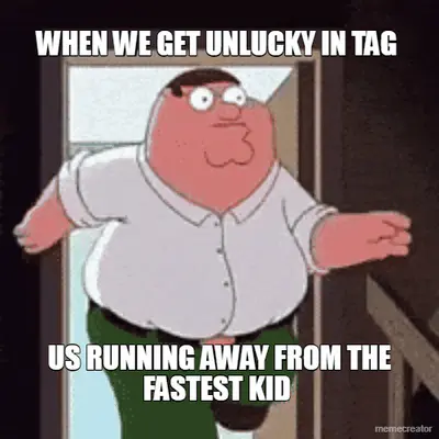WHEN WE GET UNLUCKY IN TAG  - US RUNNING AWAY FROM THE FASTEST KID meme