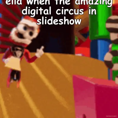 ella when the amazing digital circus in slideshow meme