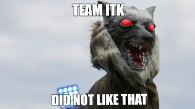 TEAM ITK - DID NOT LIKE THAT meme