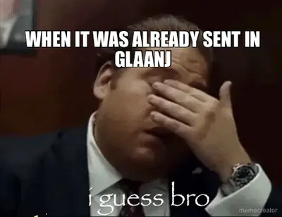 WHEN IT WAS ALREADY SENT IN GLAANJ meme