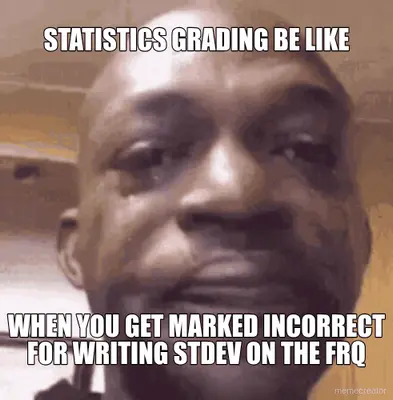 STATISTICS GRADING BE LIKE - WHEN YOU GET MARKED INCORRECT FOR WRITING STDEV ON THE FRQ meme