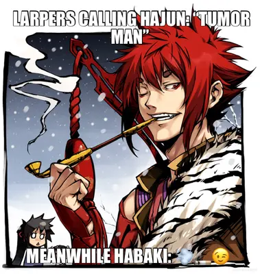 LARPERS CALLING HAJUN: “TUMOR MAN” - MEANWHILE HABAKI: 💨🚬😉 meme