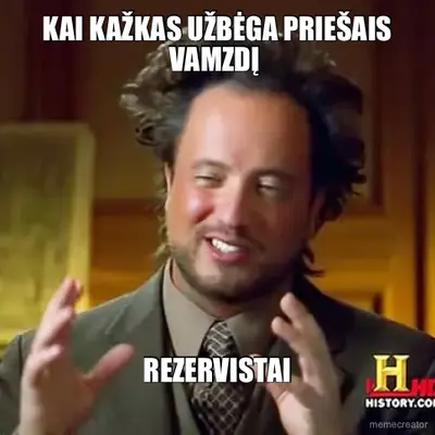 KAI KAŽKAS UŽBĖGA PRIEŠAIS VAMZDĮ  - REZERVISTAI meme