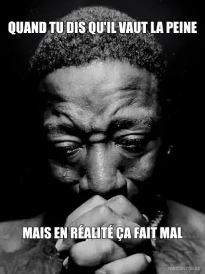 QUAND TU DIS QU'IL VAUT LA PEINE - MAIS EN RÉALITÉ ÇA FAIT MAL meme