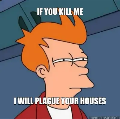 IF YOU KILL ME - I WILL PLAGUE YOUR HOUSES meme