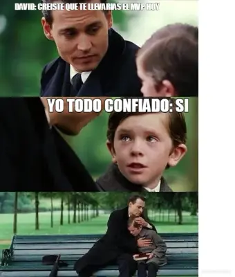 DAVID: CREISTE QUE TE LLEVARIAS EL MVP HOY - YO TODO CONFIADO: SI meme