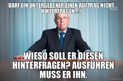 DARF EIN UNTERGEBENER EINEN AUFTRAG NICHT HINTERFRAGEN....? - WIESO SOLL ER DIESEN HINTERFRAGEN? AUS meme