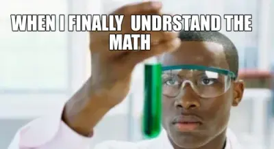WHEN I FINALLY  UNDRSTAND THE MATH meme