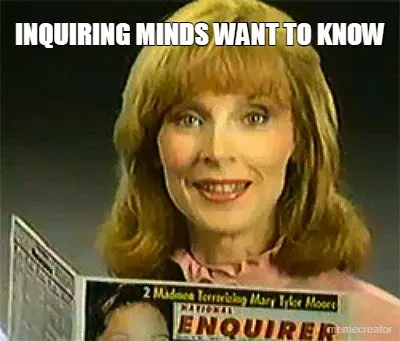 INQUIRING MINDS WANT TO KNOW meme