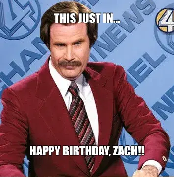 THIS JUST IN… — HAPPY BIRTHDAY, ZACH!! meme