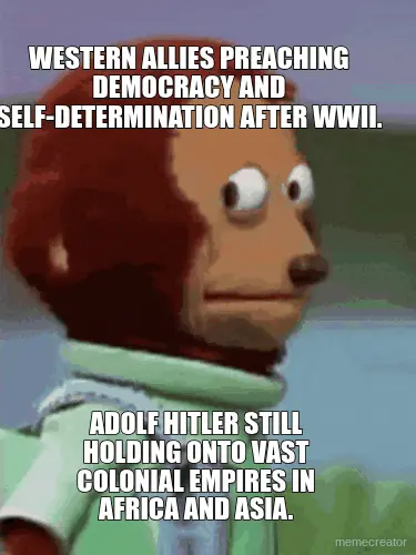 - WESTERN ALLIES PREACHING DEMOCRACY AND SELF-DETERMINATION AFTER WWII. - ADOLF HITLER STILL HOLDING meme