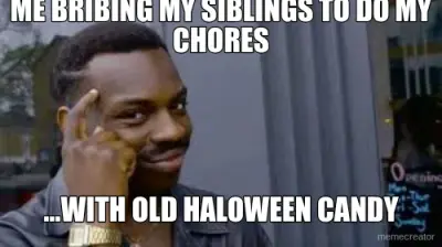 ME BRIBING MY SIBLINGS TO DO MY CHORES - ...WITH OLD HALOWEEN CANDY meme