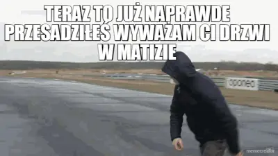 TERAZ TO JUŻ NAPRAWDE PRZESADZIŁEŚ WYWAŻAM CI DRZWI W MATIZIE meme