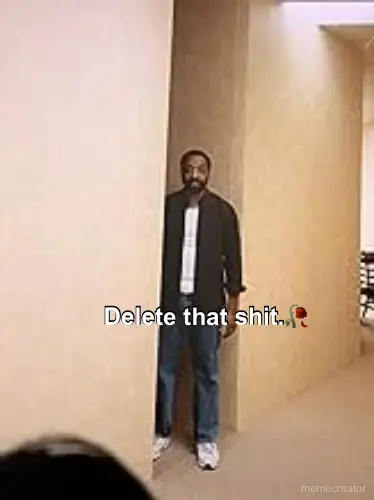 Delete that shit.🥀 meme