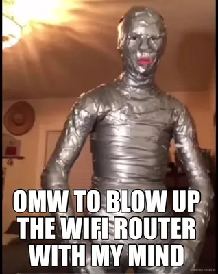 OMW TO BLOW UP THE WIFI ROUTER WITH MY MIND