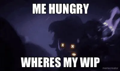 ME HUNGRY - WHERES MY WIP meme