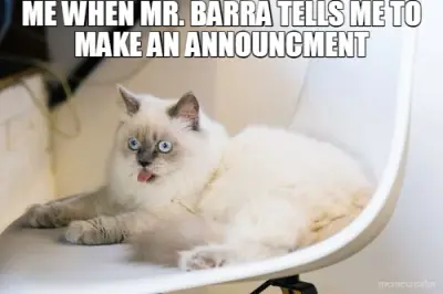 ME WHEN MR. BARRA TELLS ME TO MAKE AN ANNOUNCMENT meme