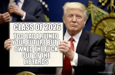 CLASS OF 2026 - TOO BAD I RUINED YOUR FUTURE BUT I OWNED THE FUCK OUT OF THE LIBTARDS meme