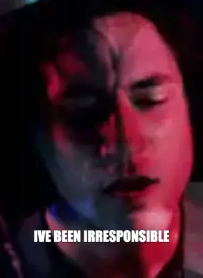 IVE BEEN IRRESPONSIBLE meme