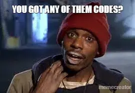 YOU GOT ANY OF THEM CODES? meme