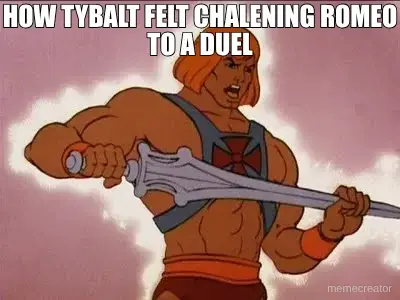 HOW TYBALT FELT CHALENING ROMEO TO A DUEL meme
