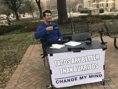 TACOS ARE BETTER - THAN BURRITOS meme