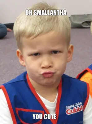 OH SMALLANTHA - YOU CUTE meme