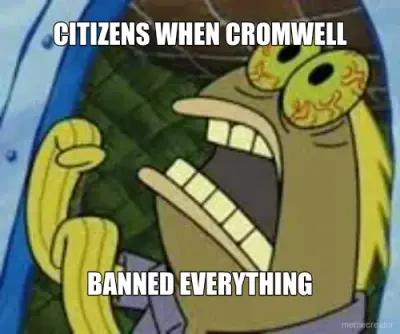 CITIZENS WHEN CROMWELL - BANNED EVERYTHING meme