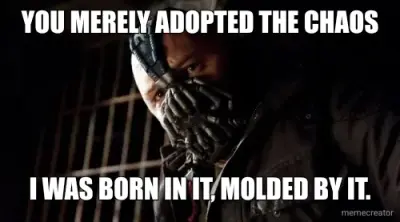 YOU MERELY ADOPTED THE CHAOS - I WAS BORN IN IT, MOLDED BY IT. meme