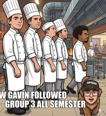 HOW GAVIN FOLLOWED                       GROUP 3 ALL SEMESTER meme