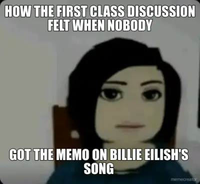 HOW THE FIRST CLASS DISCUSSION FELT WHEN NOBODY - GOT THE MEMO ON BILLIE EILISH'S SONG meme