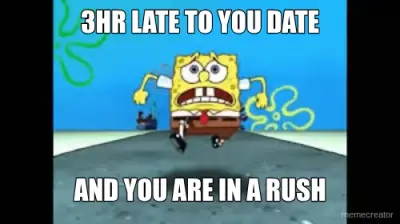 3HR LATE TO YOU DATE - AND YOU ARE IN A RUSH meme